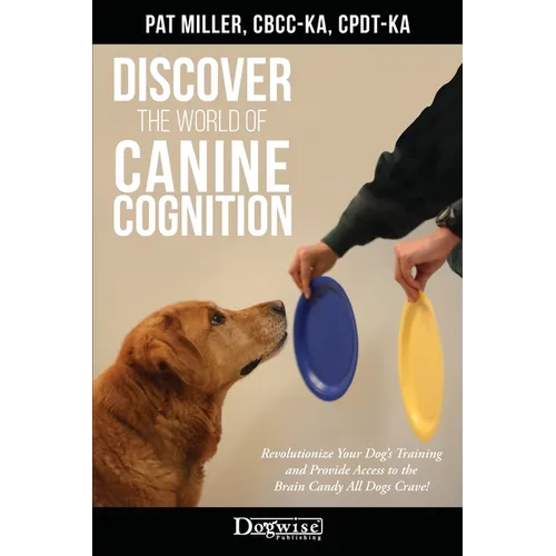 Discover The World Of Canine Cognition: Revolutionize Your Dog's Training and Provide Access to the Brain Candy All Dogs Crave!