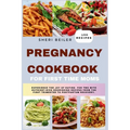 Pregnancy Cookbook For First Time Moms: Experience The Joy Of Eating For Two With Nutrient-Rich Nourishing Recipes From The First Trimester To Postpar