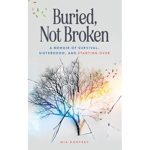 Buried, Not Broken: A Memoir of Survival, Sisterhood, and Starting Over