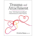 Trauma and Attachment: Over 150 Attachment-Based Interventions to Heal Trauma