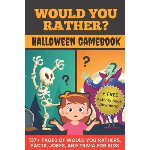 Would You Rather? Halloween Gamebook: 137+ Pages Of Would You Rathers, Facts, Jokes, and Trivia For Kids!