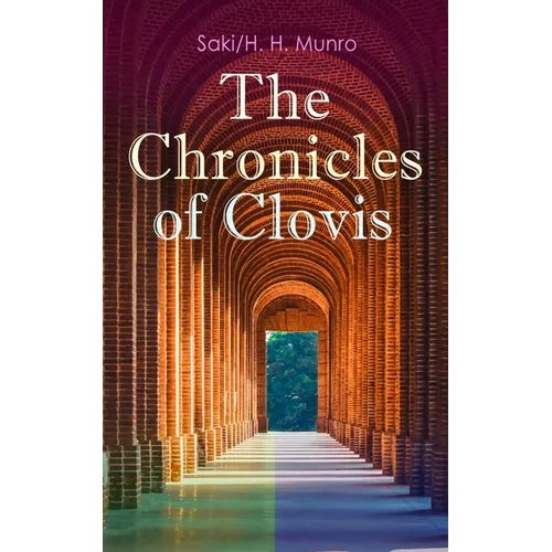 The Chronicles of Clovis: Including Esmé, the Match-Maker, Tobermory, Sredni Vashtar, Wratislav, the Easter Egg, the Music on the Hill, the Peace Offe