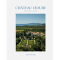 Château Léoube: Provence Living--Join Carole Bamford as She Shares the Story of the Restoration of Her Estate on the French Coast
