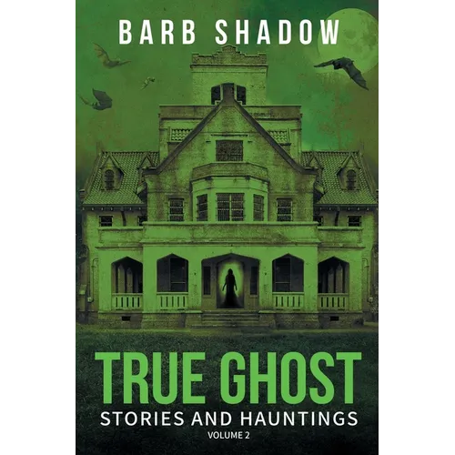 True Ghost Stories and Hauntings, Volume 2