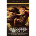 Alexander the Great: The History and Legacy of the Macedonian King (How the Greatest Military Leader Expanded the Borders of the Known World)