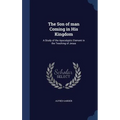 The Son of man Coming in His Kingdom: A Study of the Apocalyptic Element in the Teaching of Jesus