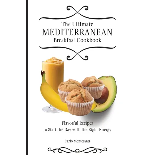 The Ultimate Mediterranean Breakfast Cookbook: Flavorful recipes To start the day with the right energy
