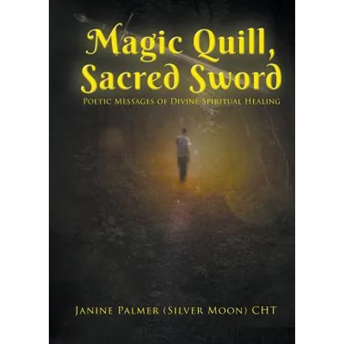 Magic Quill, Sacred Sword: Poetic Messages of Divine Spiritual Healing