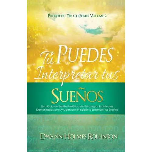 ¡Tú Puedes Interpretar Tus Sueños!: Una Guía de Bolsillo Profética de Estrategias Espirituales Demostradas que Ayudan a Entender sus Sueños con Precis