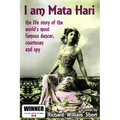 I am Mata Hari: the life story of the world's most famous dancer, courtesan and spy
