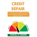 Credit Repair: A Novice to Expert Visual Tutorial With Secret Details on How to Effectively and Legally Fix Terrible Credit and Succe
