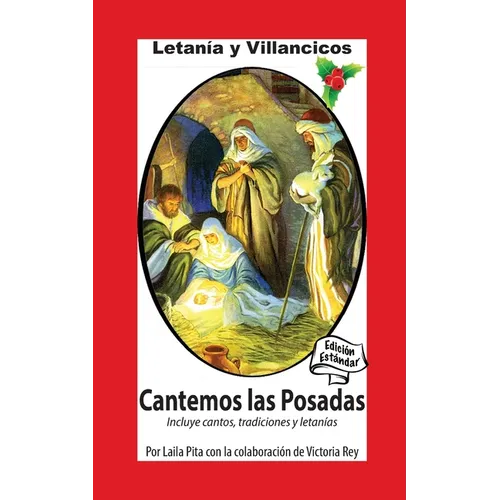 Cantemos Las Posadas: Contiene Villancicos, Cánticos para Pedir la Piñata, Letanía y todo para la Temporada Navideña