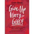 Give Up Worry for Good!: 8 Weeks to Hopeful Living and Lasting Peace