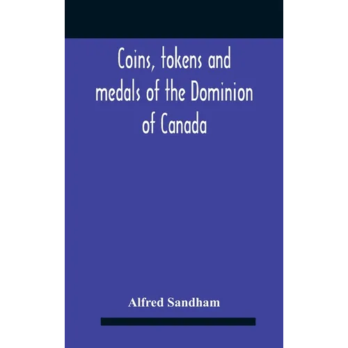 Coins, Tokens And Medals Of The Dominion Of Canada