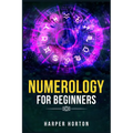 Numerology for Beginners: Learn How to Use Numerology, Astrology, Numbers, and Tarot to Take Charge of Your Life and Create the One You Deserve (2022