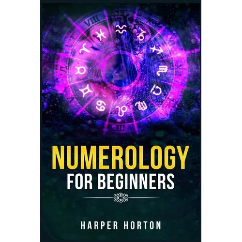 Numerology for Beginners: Learn How to Use Numerology, Astrology, Numbers, and Tarot to Take Charge of Your Life and Create the One You Deserve (2022