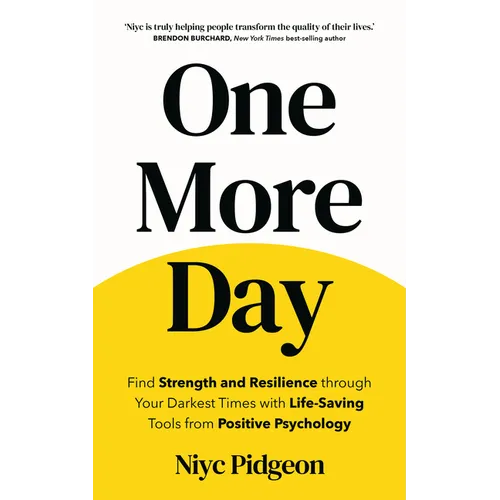 One More Day: Find Strength and Resilience Through Your Darkest Times with Life-Saving Tools from Positive Psychology