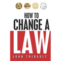 How to Change a Law: The intelligent consumer's 7-step guide. Improve your community, influence your country, impact the world.