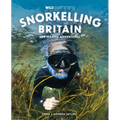 Snorkelling Britain: 100 Wild Swimming Adventures for Marine Explorers in Scotland, England and Wales