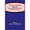 The Boys' and Girls' Plutarch; Being Parts of the "Lives" of Plutarch, Edited for Boys and Girls