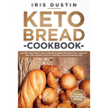 Keto Bread Cookbook: Savory And Sweet Low Carb Keto Bread Recipes For a Healthy Diet And Weight Loss By Starting Your Ketogenic Diet