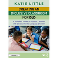 Creating an Inclusive Classroom for DLD: A Teacher's Toolkit to Support Children with Developmental Language Disorder
