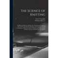 The Science of Knitting: an Illustrated Reference Book of the Elementary Principles of Knit Fabrics and Machine Knitting, Including Fundamental