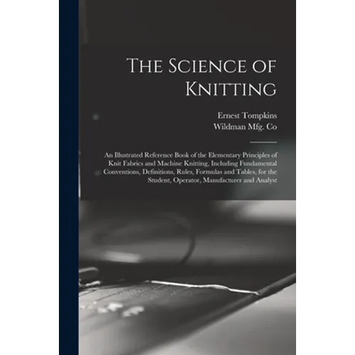 The Science of Knitting: an Illustrated Reference Book of the Elementary Principles of Knit Fabrics and Machine Knitting, Including Fundamental