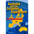 Australia and the European Superpower: Engaging with the European Union
