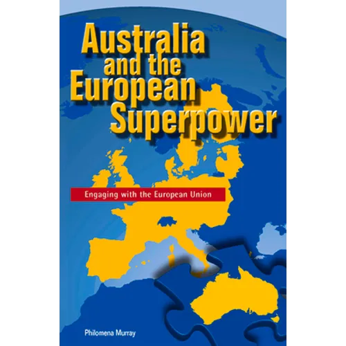 Australia and the European Superpower: Engaging with the European Union
