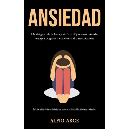 Ansiedad: Deshágase de fobias, estrés y depresión usando terapia cognitiva conductual y meditación (Guía de alivio de la ansieda