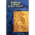 Building a House in New France: An Account of the Perplexities of Client and Craftsman in Early Canada