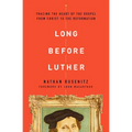 Long Before Luther: Tracing the Heart of the Gospel from Christ to the Reformation