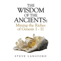 The Wisdom of the Ancients: Mining the Riches of Genesis 1 - 11