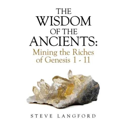 The Wisdom of the Ancients: Mining the Riches of Genesis 1 - 11