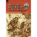 With the Lost Legion in New Zealand: the War Against the Maoris 1866-71