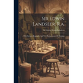 Sir Edwin Landseer, R.a.: With Portrait, Biography And Ten Photogravures Of Paintings