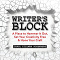 Writer's Block: A Place to Hammer It Out, Set Your Creativity Free & Hone Your Craft