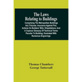 The Laws Relating To Buildings: Comprising The Metropolitan Buildings Act; Fixtures; Insurance Against Fire; Actions On Builders' Bills; Dilapidations