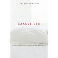 Casual Lex: An Informal Assemblage of Why We Say What We Say
