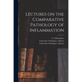 Lectures on the Comparative Pathology of Inflammation [electronic Resource]