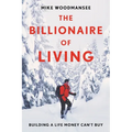 The Billionaire of Living: Building a Life Money Can't Buy