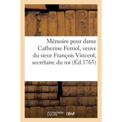Mémoire pour dame Catherine Ferriol, veuve du sieur François Vincent, secrétaire du roi