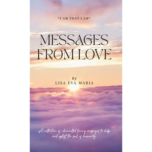 Messages from Love - A collection of channelled loving messages to help and uplift the soul of humanity