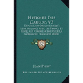 Histoire Des Gaulois V3: Depuis Leur Origine Jusqu'a Leur Melange Avec Les Francs Et Jusqu'aux Commencemens De La Monarchi Francaise (1804)