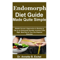 Endomorph Diet Guide Made Quite Simple: Reliable Secrets & Approaches to Burning up Fats as an Endomorph Speedily; Inclusion of the Right Meal Plan fo