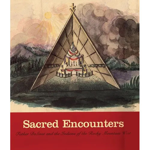 Sacred Encounters: Father de Smet and the Indians of the Rocky Mountain West