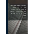 Zusammengesetzte Heilmittel Der Araber Nach Dem Fünften Buch Des Canons Von Ebn Sina