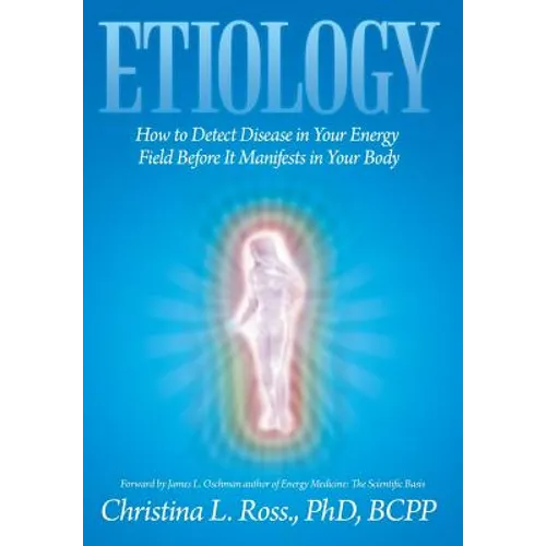 Etiology: How to Detect Disease in Your Energy Field Before It Manifests in Your Body