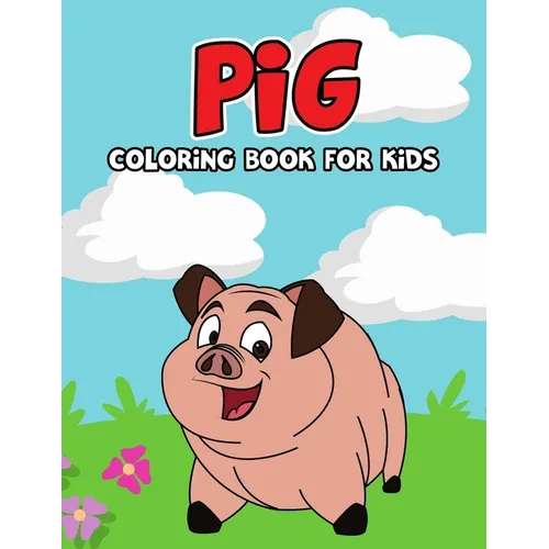 Pig Coloring Book for Kids: Cute, Fun and Unique Coloring Activity Book for Beginner, Toddler, Preschooler & Kids Ages 4-8
